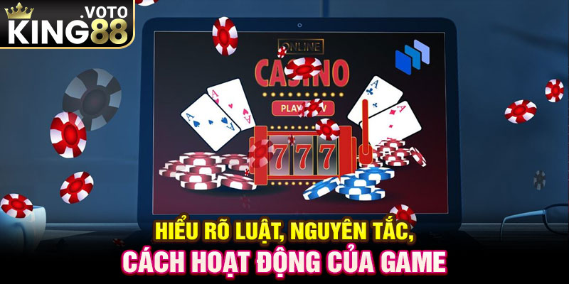 Hiểu rõ luật, nguyên tắc, cách hoạt động của game