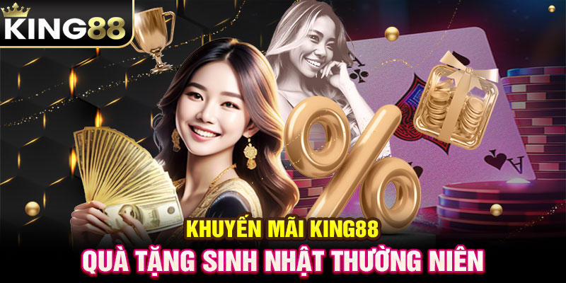 Khuyến mãi KING88 - Quà tặng sinh nhật thường niên