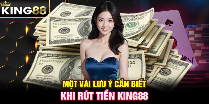 Một vài lưu ý cần biết khi rút tiền KING88