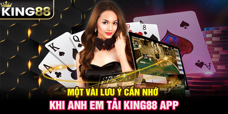 Một vài lưu ý cần nhớ khi anh em tải KING88 app