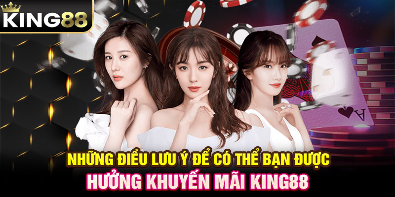 Những điều lưu ý để có thể bạn được hưởng khuyến mãi KING88