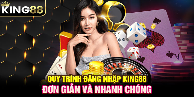 Quy trình đăng nhập KING88 - Đơn giản và nhanh chóng