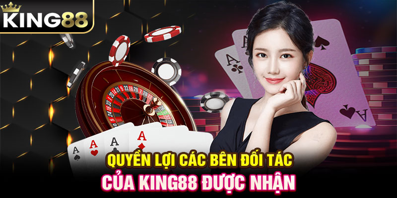 Quyền lợi các bên đối tác của KING88 được nhận