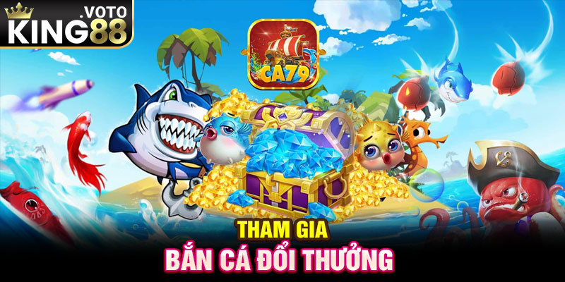 Tham gia bắn cá đổi thưởng