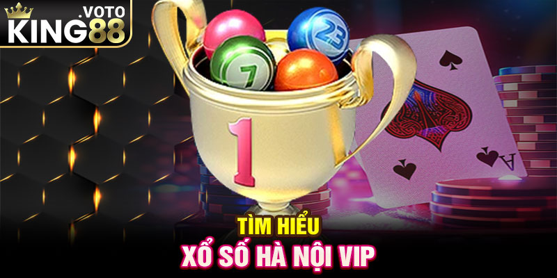 Tìm hiểu Xổ số Hà Nội Vip